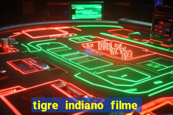 tigre indiano filme indiano tigre e drago